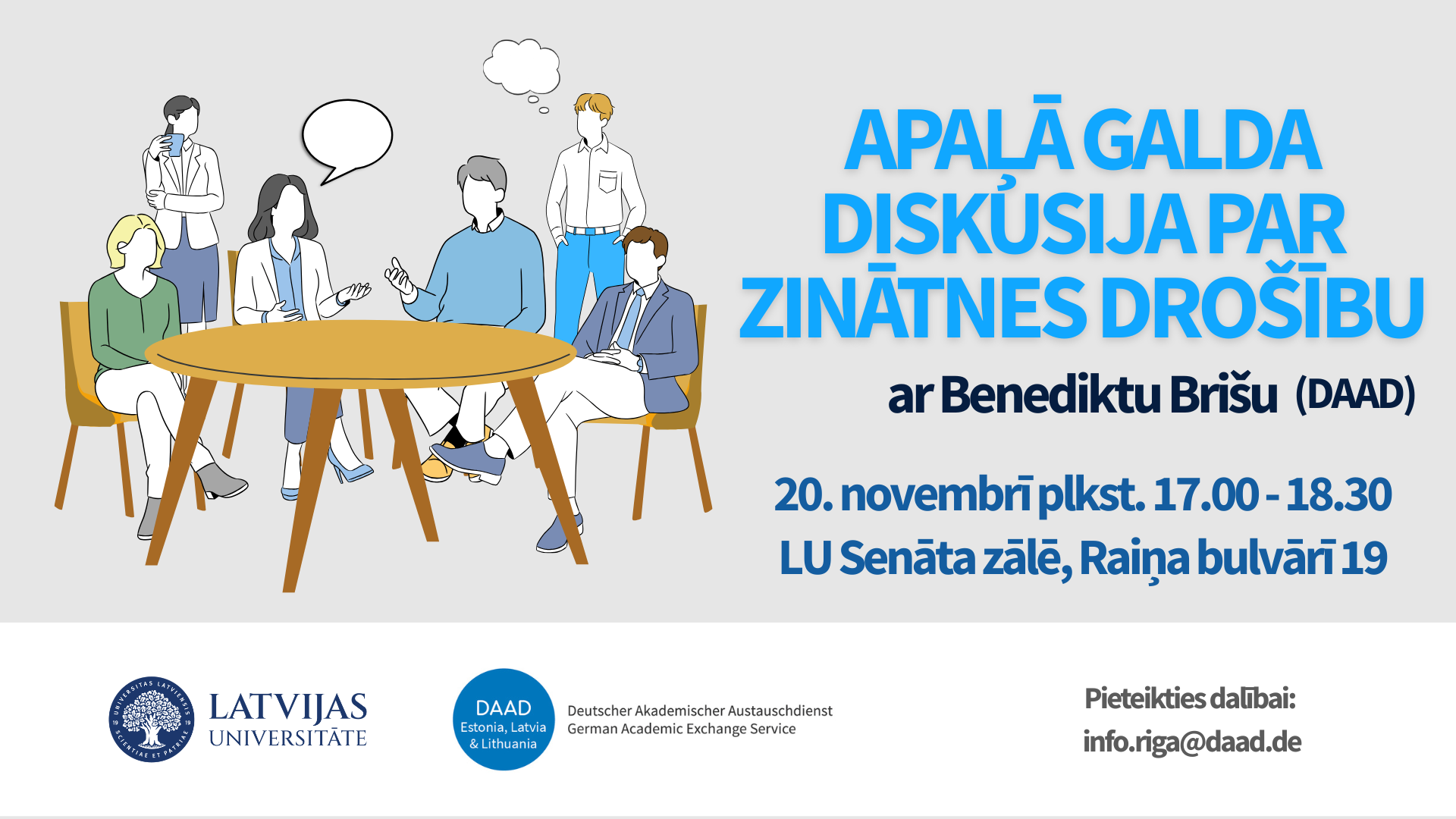 Ilustrācija ar pieciem cilvēkiem, kas sēž ap apaļu galdu diskusijā. Labajā pusē liels teksts: “Apaļā galda diskusija par zinātnes drošību ar Benediktu Brišu (DAAD)”. Zemāk norādīts laiks un vieta: “20. novembrī plkst. 17.00–18.30, LU Senāta zālē, Raiņa bulvārī 19”. Apakšā redzami Latvijas Universitātes un DAAD logotipi, kā arī kontaktinformācija pieteikumiem: info.riga@daad.de