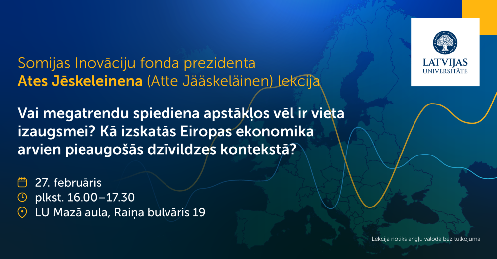  informācija par lekciju, kurā norādīts Somijas Inovāciju fonda prezidenta Ates Jēskelainena vārds un lekcijas tēma par Eiropas ekonomiku megatrendu spiediena apstākļos. Redzams arī lekcijas datums, laiks un norises vieta — 27. februāris, plkst. 16.00–17.30, LU Mazā aula. Fonā — stilizēta Eiropas karte ar dinamiskām līknēm un Latvijas Universitātes logotips.