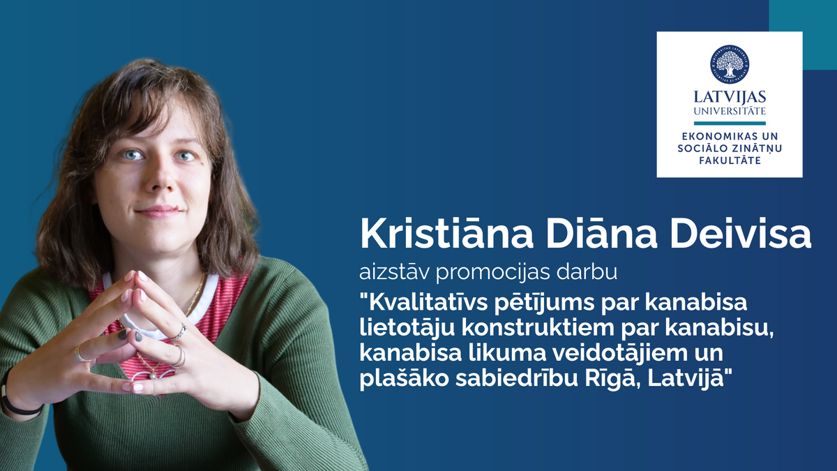 Latvijas Universitātes Ekonomikas un sociālo zinātņu fakultātes paziņojums par promocijas darba aizstāvēšanu. Kristiāna Diāna Deivisa aizstāv promocijas darbu "Kvalitatīvs pētījums par kanabisa lietotāju konstruktiem par kanabisu, kanabisa likuma veidotājiem un plašāko sabiedrību Rīgā, Latvijā". Attēlā redzama promocijas darba autore zaļā džemperī ar saliktām rokām